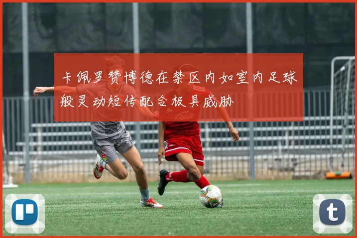 卡佩罗赞博德在禁区内如室内足球般灵动短传配合极具威胁