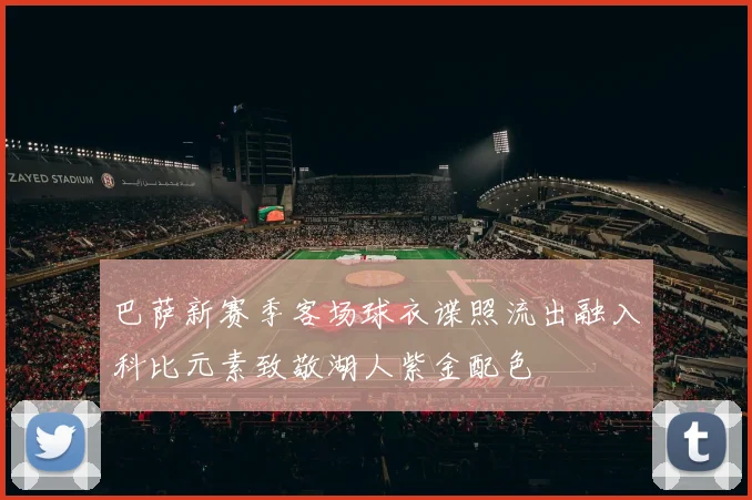 巴萨新赛季客场球衣谍照流出融入科比元素致敬湖人紫金配色